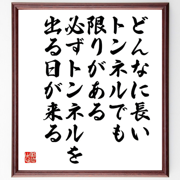 名言「どんなに長いトンネルでも限りがある、必ずトンネルを出る日が来る」額付き書道色紙／受注後直筆（V2125）