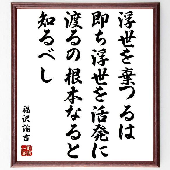 福沢諭吉の名言「浮世を棄つるは、即ち、浮世を活発に渡るの根本なると知るべし」額付き書道色紙／受注後直筆（Z8890）