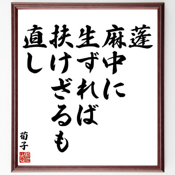 荀子の名言「蓬、麻中に生ずれば、扶けざるも直し」額付き書道色紙／受注後直筆(V5888)