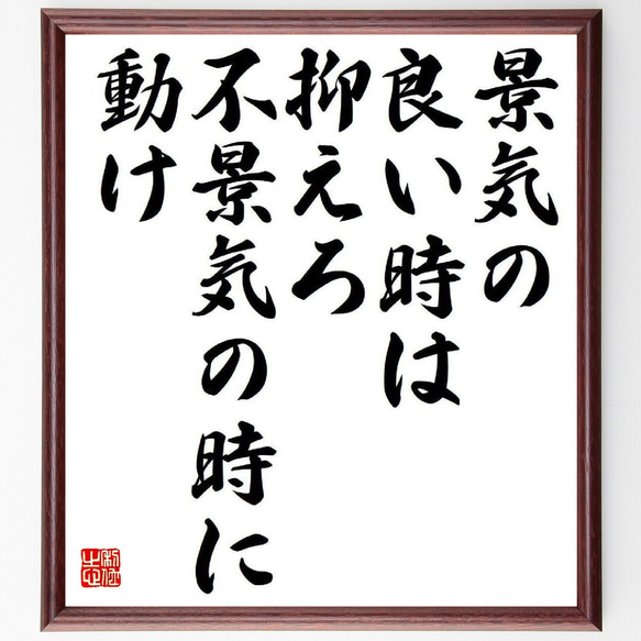 名言「景気の良い時は抑えろ、不景気の時に動け」額付き書道色紙／受注後直筆（Y9191）