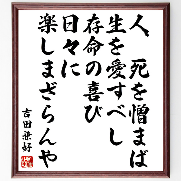 吉田兼好の名言「人、死を憎まば、生を愛すべし、存命の喜び、日々に楽しまざらんや」額付き書道色紙／受注後直筆（Z0621）