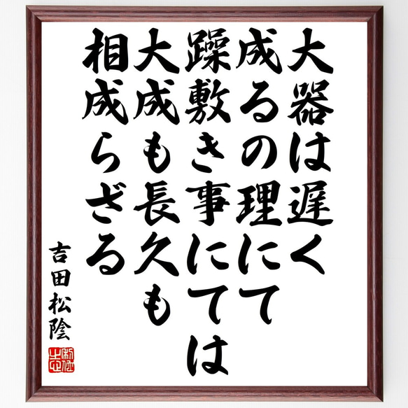 吉田松陰の名言「大器は遅く成るの理にて、躁敷き事にては大成も長久も相成らざる」額付き書道色紙／受注後直筆（Y3391）