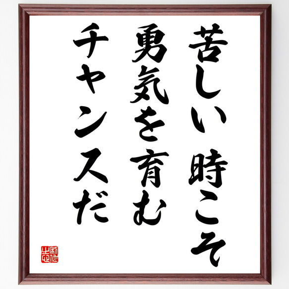 名言「苦しい時こそ勇気を育むチャンスだ」額付き書道色紙／受注後直筆（V4078)