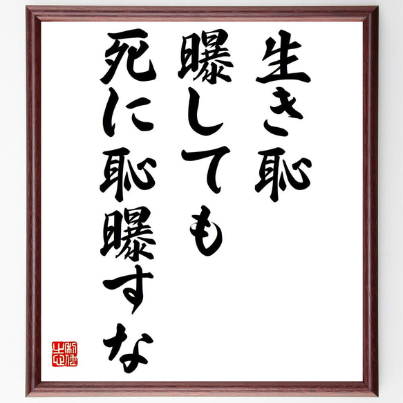 名言書道色紙「生き恥曝しても死に恥曝すな」額付き書道色紙／受注後直筆（Z7316）