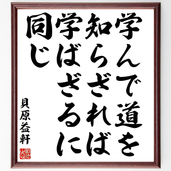 貝原益軒の名言「学んで道を知らざれば学ばざるに同じ」額付き書道色紙／受注後直筆（Z0608）