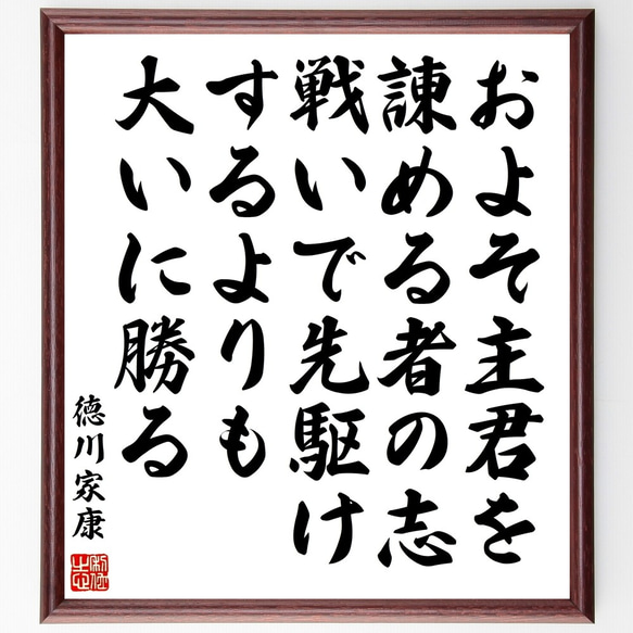 徳川家康の名言「およそ主君を諌める者の志、戦いで先駆けするよりも大いに勝る」額付き書道色紙／受注後直筆（Y0873）