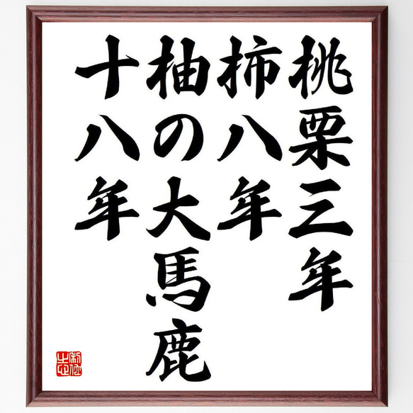 名言「桃栗三年、柿八年、柚の大馬鹿十八年」額付き書道色紙／受注後直筆（Y8574）