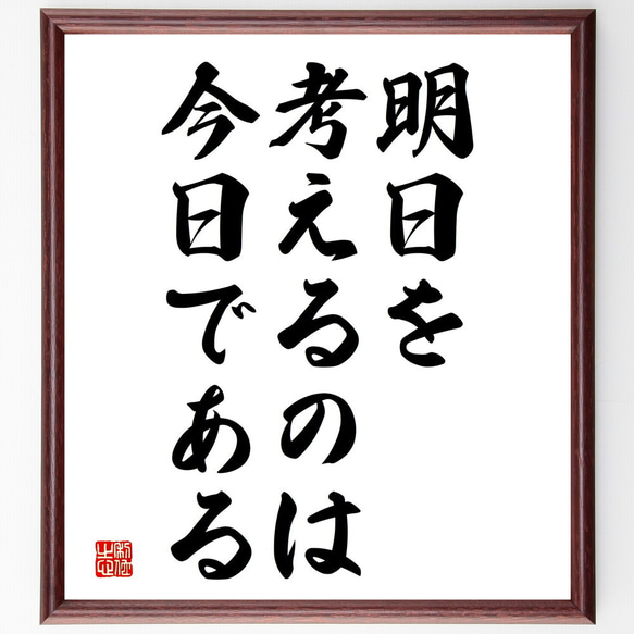 名言「明日を考えるのは今日である」額付き書道色紙／受注後直筆（V3780)