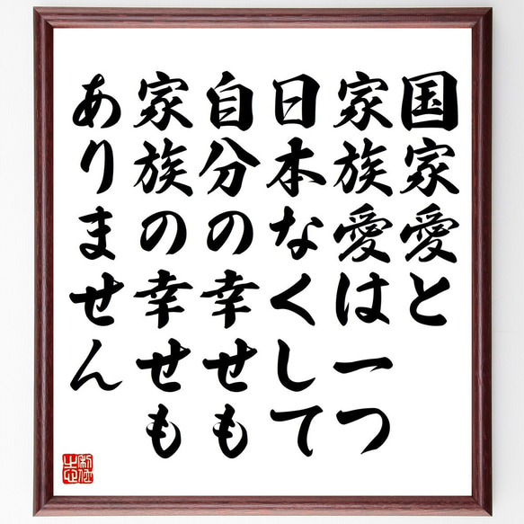 名言「国家愛と家族愛は一つ、日本なくして、自分の幸せも家族の幸せもありません」額付き書道色紙／受注後直筆（V5278)