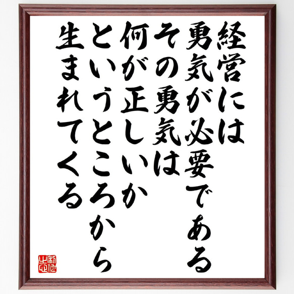 名言「経営には、勇気が必要である、その勇気は、何が正しいかというところから生～」額付き書道色紙／受注後直筆（Y3438）