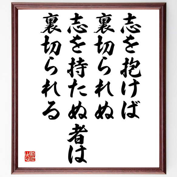 名言「志を抱けば裏切られぬ、志を持たぬ者は裏切られる」額付き書道色紙／受注後直筆（V5037)