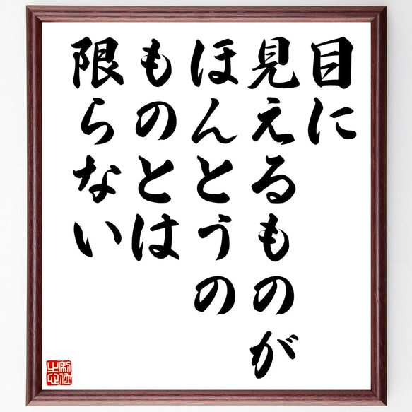 名言「目に見えるものが、ほんとうのものとは限らない」額付き書道色紙／受注後直筆（Z9912）