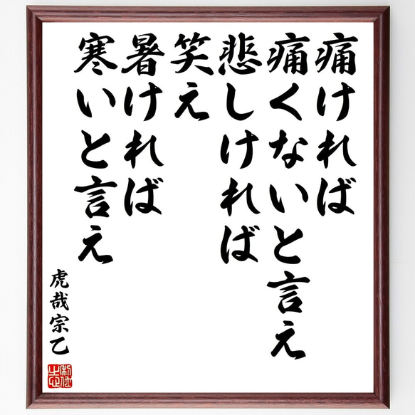 虎哉宗乙の名言「痛ければ痛くないと言え悲しければ笑え暑ければ寒いと言え」額付き書道色紙／受注後直筆（Z7635）