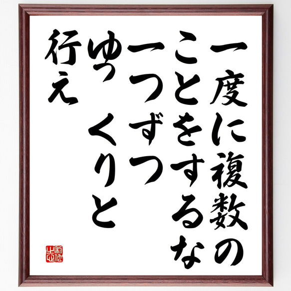 名言「一度に複数のことをするな、一つずつゆっくりと行え」額付き書道色紙／受注後直筆（V5213)