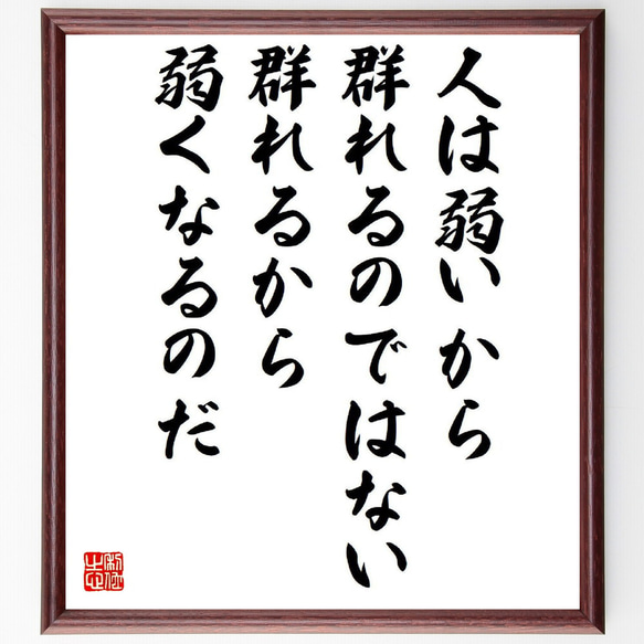 名言「人は弱いから群れるのではない、群れるから弱くなるのだ」額付き書道色紙／受注後直筆（Y6514）