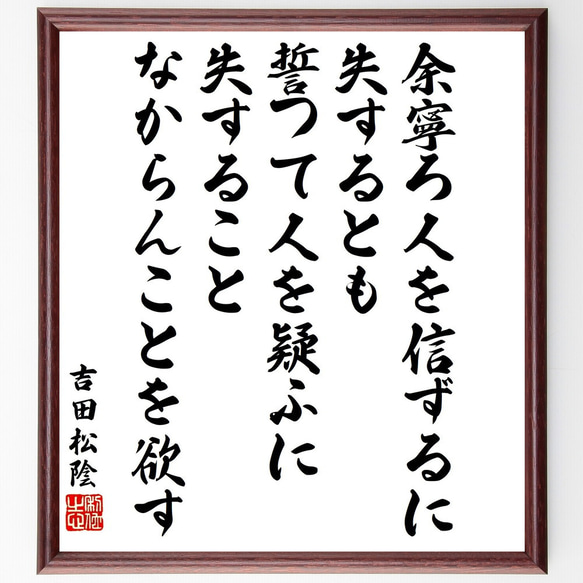 吉田松陰の名言「余寧ろ人を信ずるに失するとも、誓つて人を疑ふに失することなか～」額付き書道色紙／受注後直筆（Y3428）