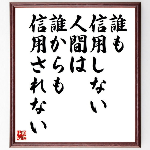 名言「誰も信用しない人間は、誰からも信用されない」額付き書道色紙／受注後直筆（V6239）