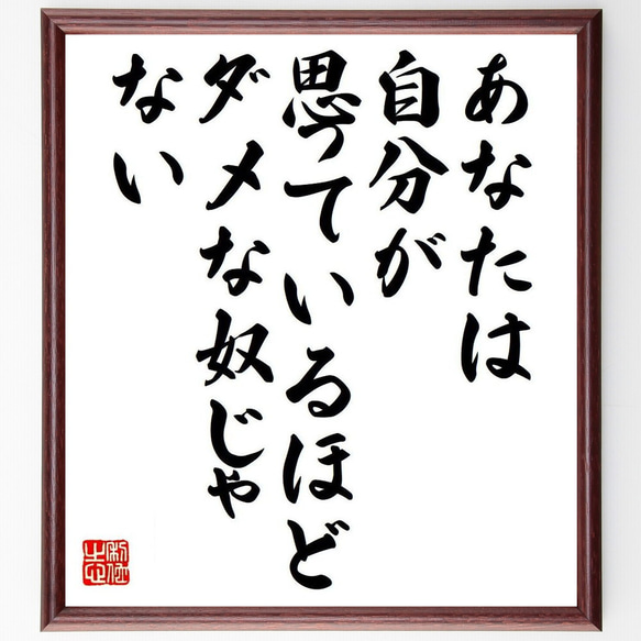 名言「あなたは、自分が思っているほど、ダメな奴じゃない」額付き書道色紙／受注後直筆（Y7512）