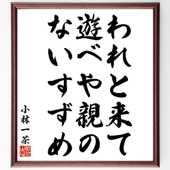 小林一茶の俳句・短歌「われと来て、遊べや親の、ないすずめ」額付き書道色紙／受注後直筆（Y8409）