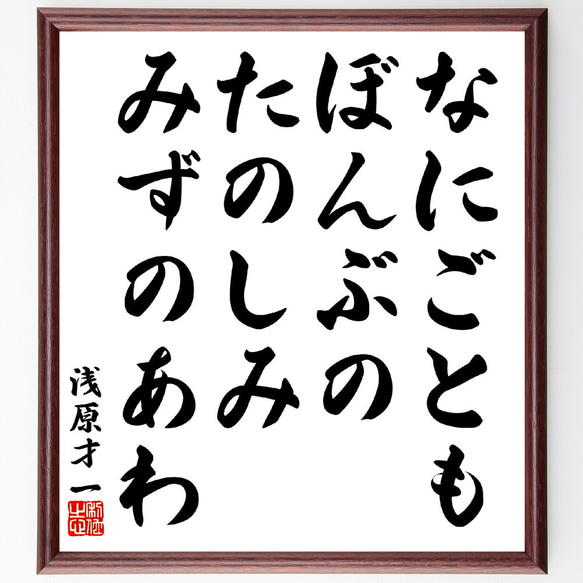 浅原才一の名言「なにごとも、ぼんぶのたのしみ、みずのあわ」額付き書道色紙／受注後直筆(V5902)